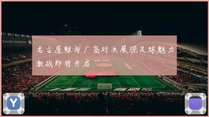 名古屋鲸与广岛对决展现足球魅力激战即将开启