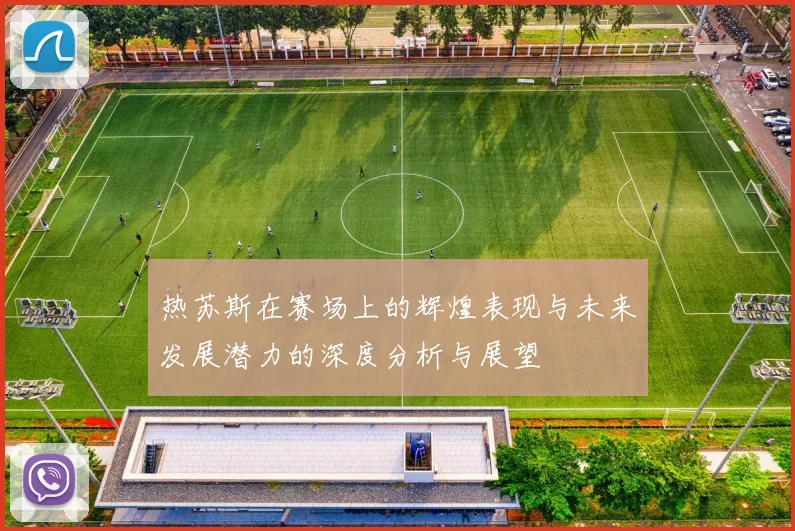 热苏斯在赛场上的辉煌表现与未来发展潜力的深度分析与展望