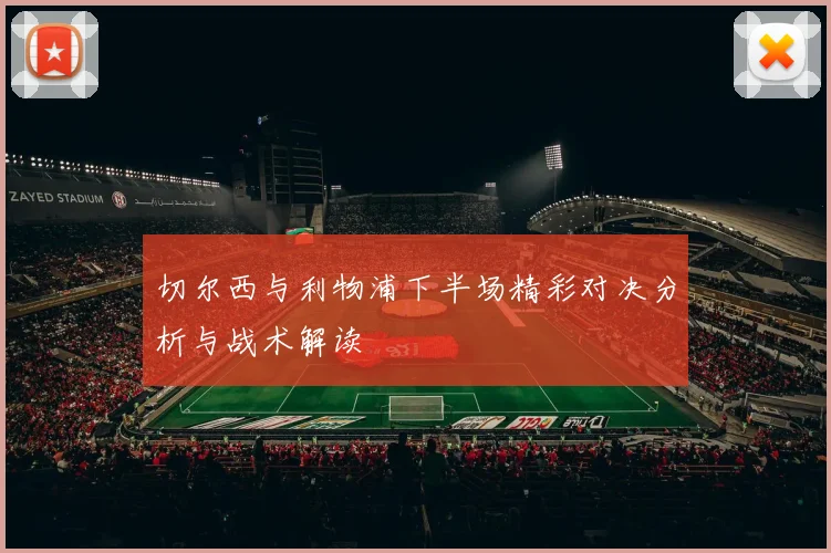 切尔西与利物浦下半场精彩对决分析与战术解读