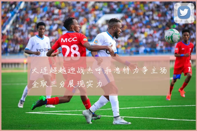 大连超越迎战杰呼和浩特力争主场全取三分展现实力
