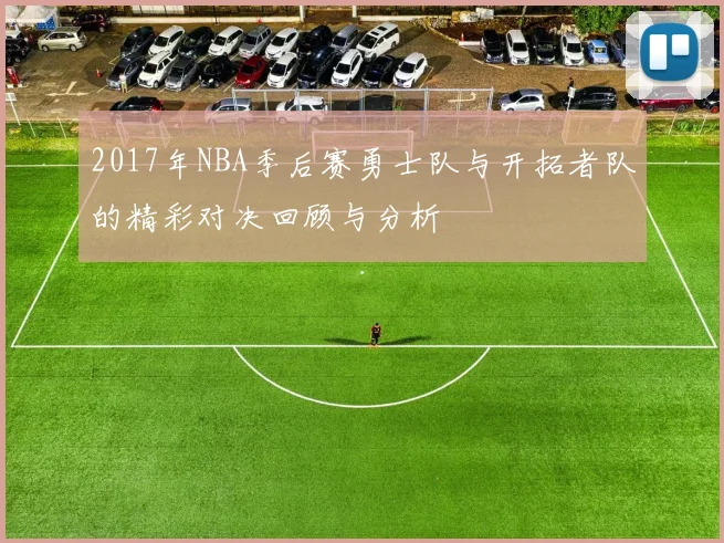 2017年NBA季后赛勇士队与开拓者队的精彩对决回顾与分析