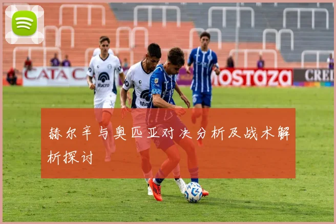 赫尔辛与奥匹亚对决分析及战术解析探讨