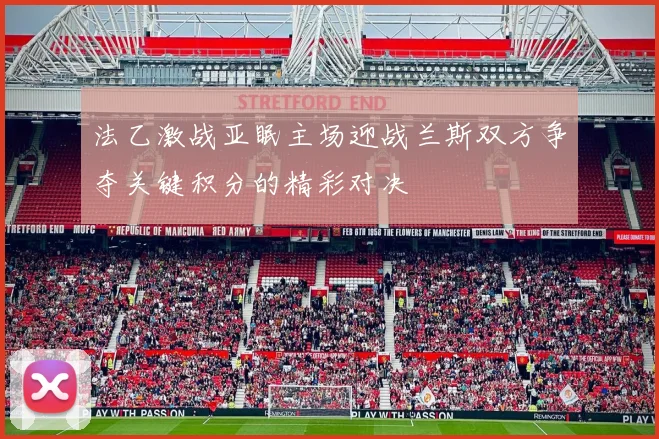 法乙激战亚眠主场迎战兰斯双方争夺关键积分的精彩对决