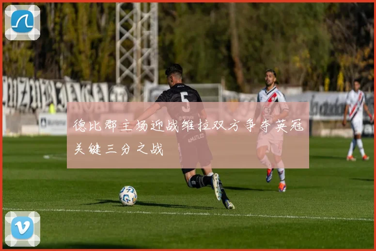 德比郡主场迎战维拉双方争夺英冠关键三分之战