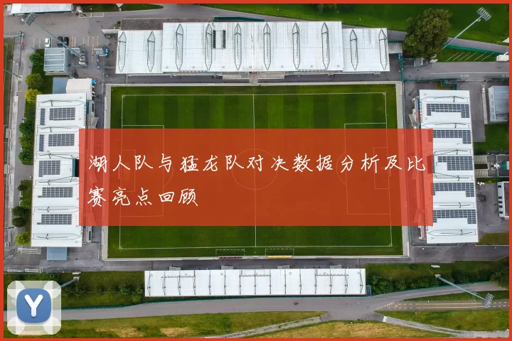 湖人队与猛龙队对决数据分析及比赛亮点回顾